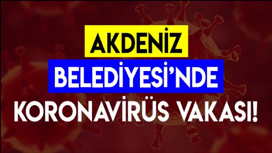 Akdeniz Belediyesinde koronavirs vakas!